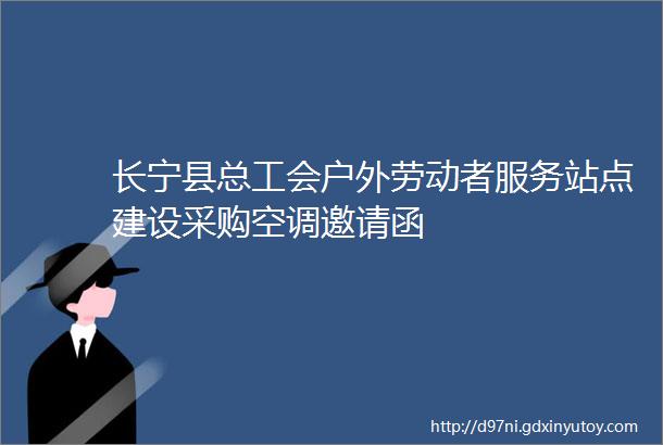 长宁县总工会户外劳动者服务站点建设采购空调邀请函